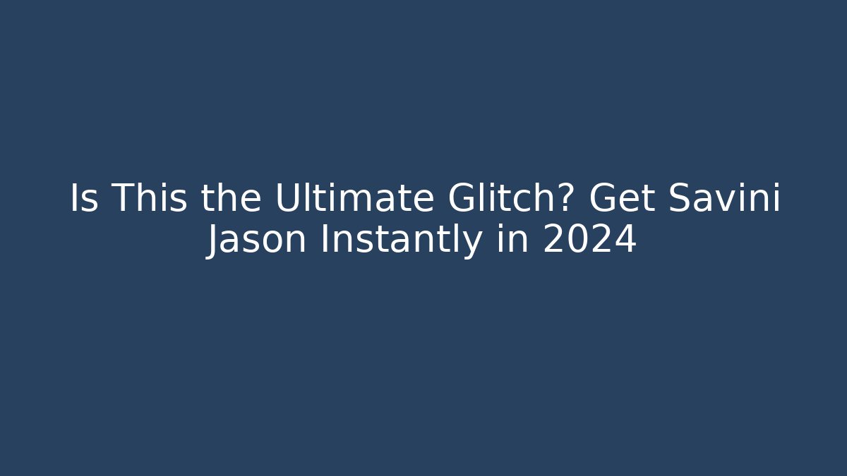 Is This the Ultimate Glitch? Get Savini Jason Instantly in 2024