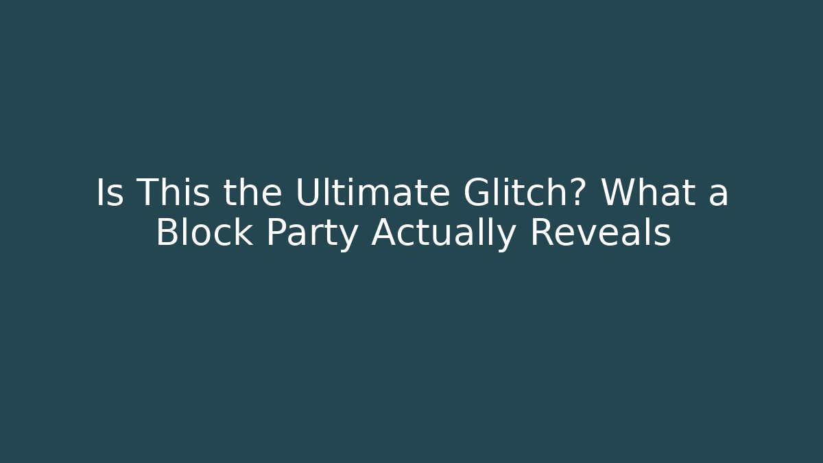 Is This the Ultimate Glitch? What a Block Party Actually Reveals - Felix Cat Insurance