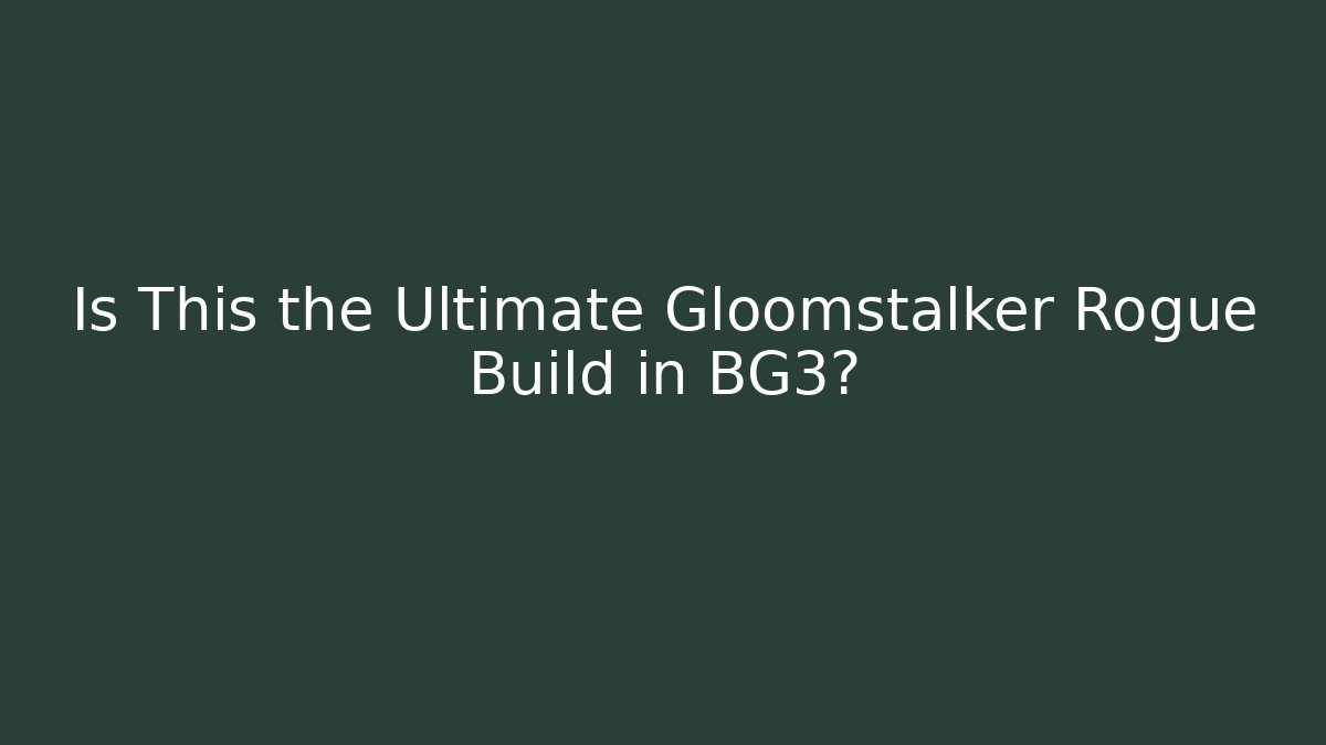 Is This the Ultimate Gloomstalker Rogue Build in BG3?