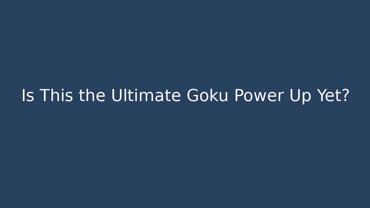 Is This the Ultimate Goku Power Up Yet? - Felix Cat Insurance