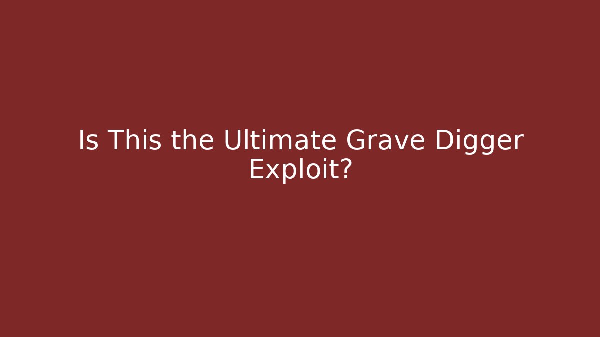 Is This the Ultimate Grave Digger Exploit?