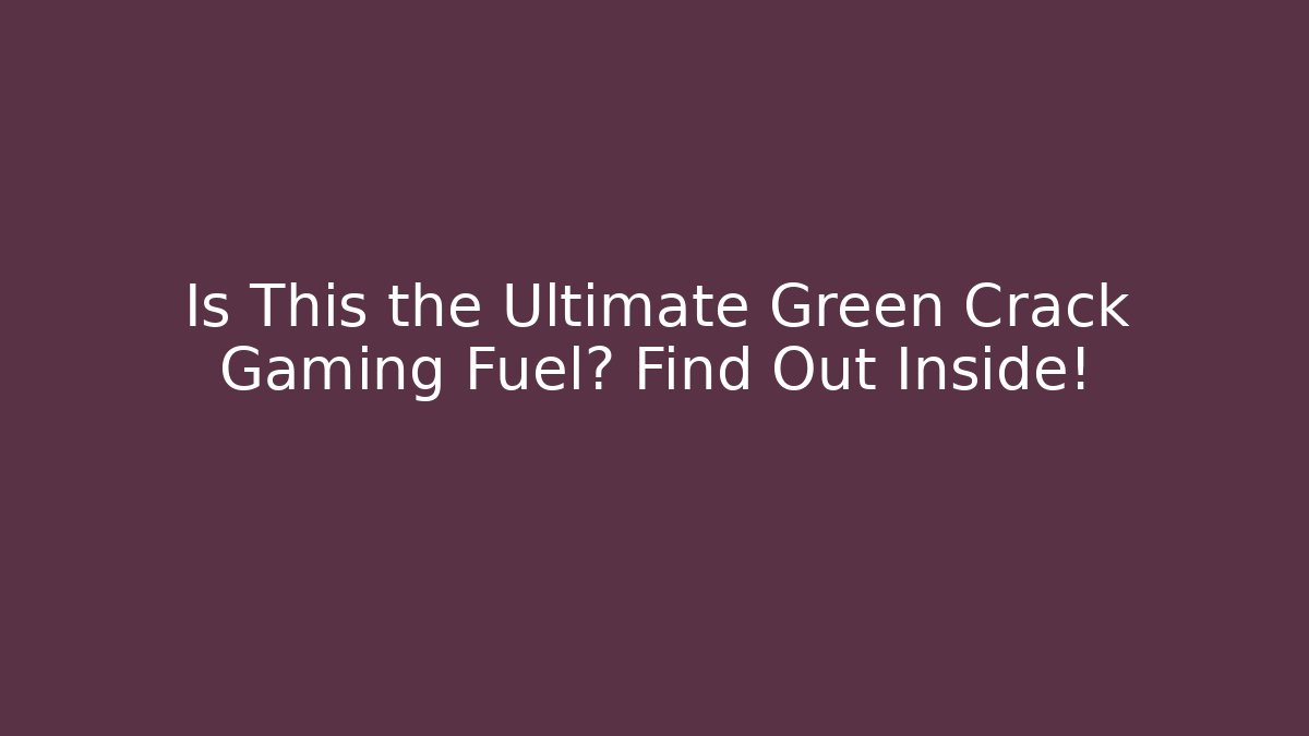 Is This the Ultimate Green Crack Gaming Fuel? Find Out Inside!