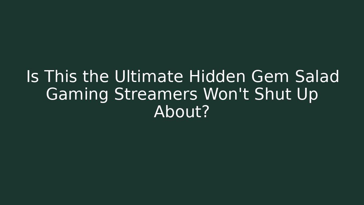 Is This the Ultimate Hidden Gem Salad Gaming Streamers Won't Shut Up About?