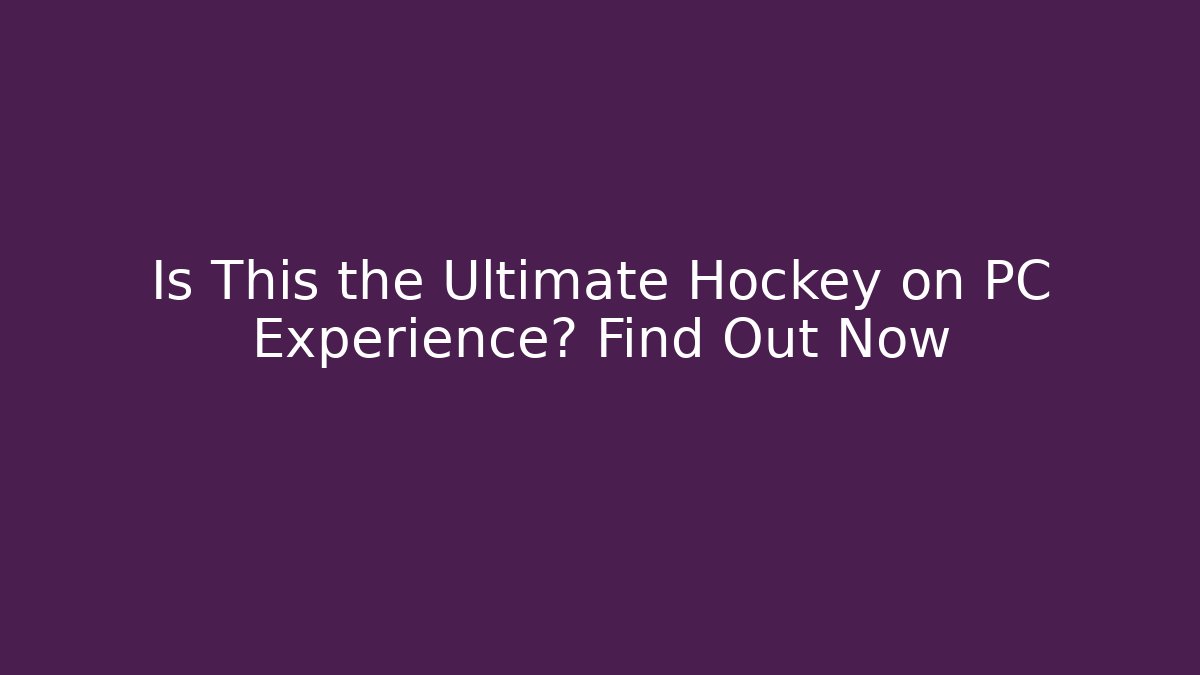 Is This the Ultimate Hockey on PC Experience? Find Out Now