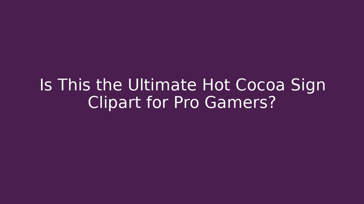Is This the Ultimate Hot Cocoa Sign Clipart for Pro Gamers?