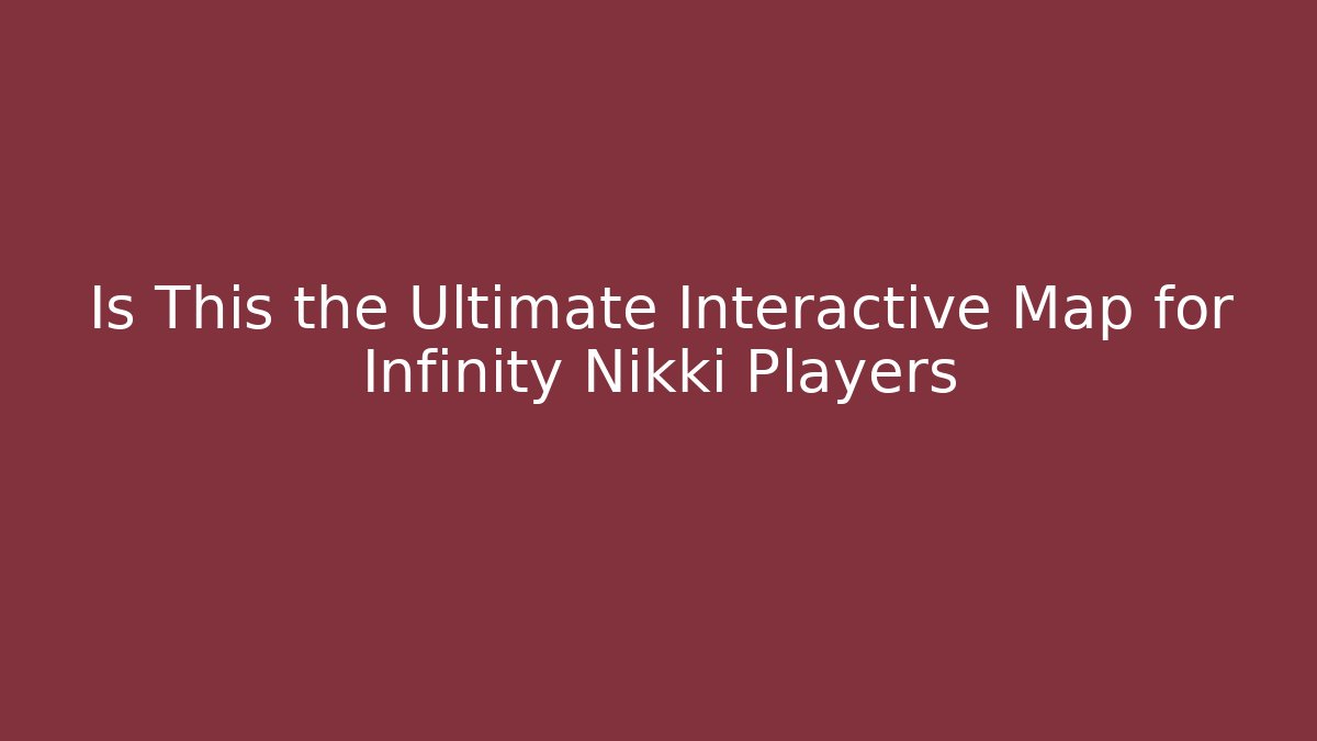 Is This the Ultimate Interactive Map for Infinity Nikki Players