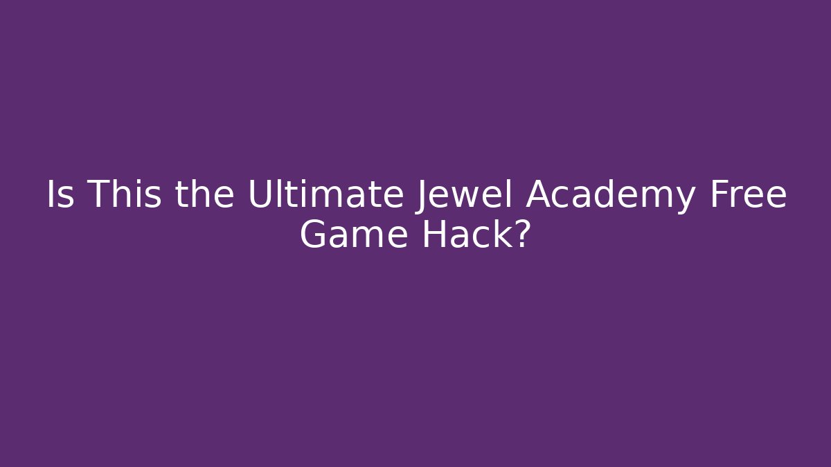 Is This the Ultimate Jewel Academy Free Game Hack?