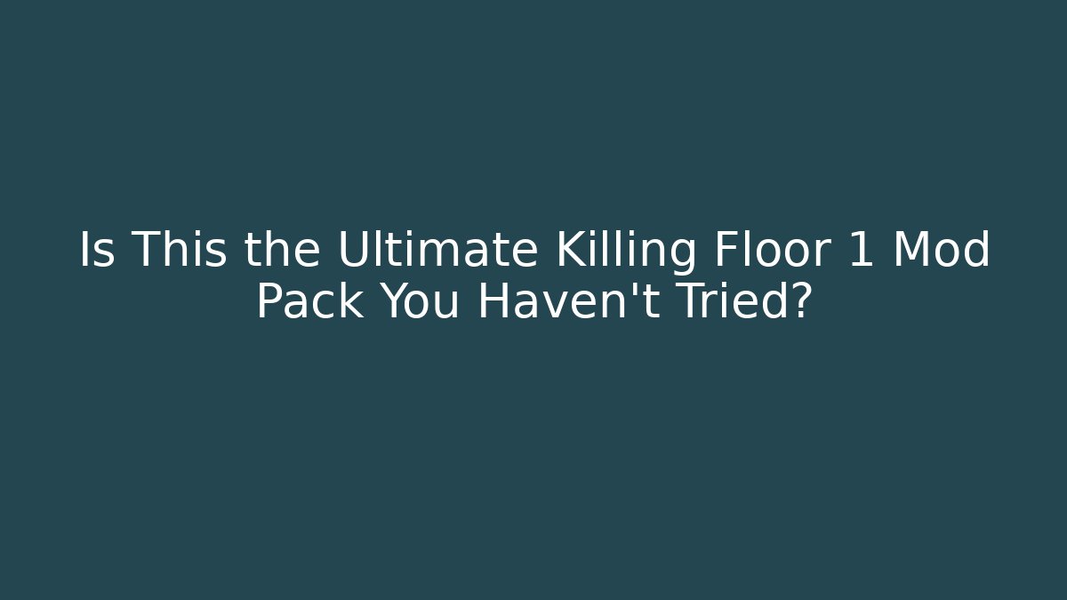 Is This the Ultimate Killing Floor 1 Mod Pack You Haven't Tried?