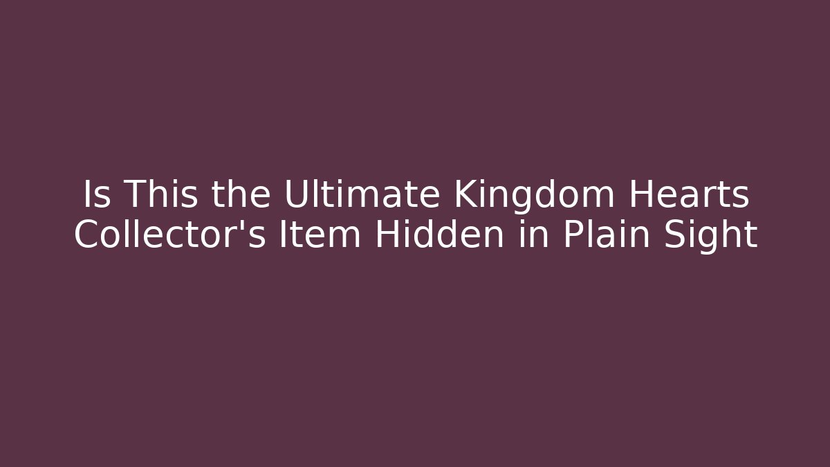 Is This the Ultimate Kingdom Hearts Collector’s Item Hidden in Plain Sight