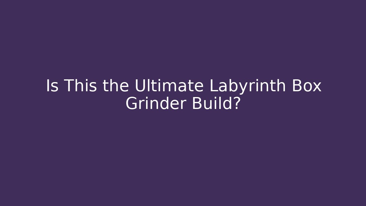 Is This the Ultimate Labyrinth Box Grinder Build?