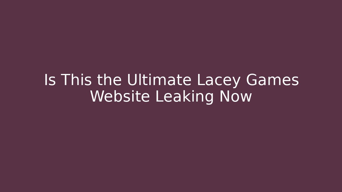 Is This the Ultimate Lacey Games Website Leaking Now - Felix Cat Insurance