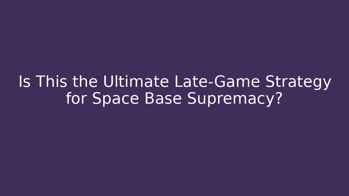 Is This the Ultimate Late-Game Strategy for Space Base Supremacy?