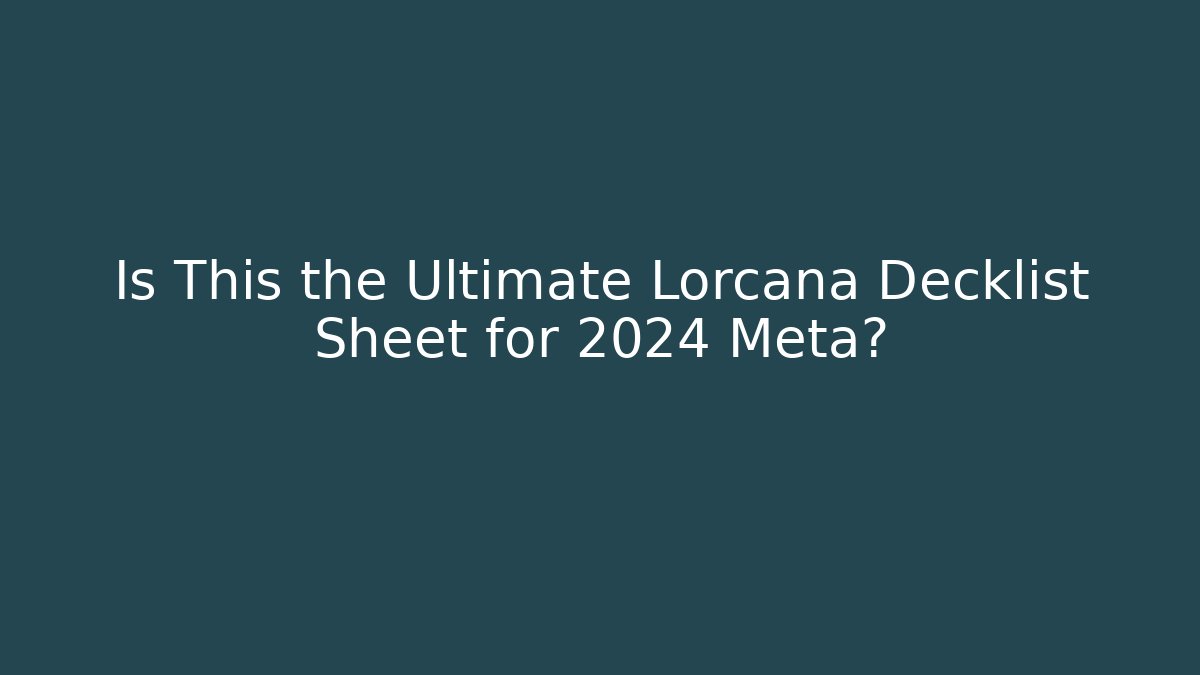 Is This the Ultimate Lorcana Decklist Sheet for 2024 Meta?