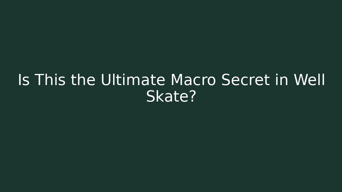 Is This the Ultimate Macro Secret in Well Skate?