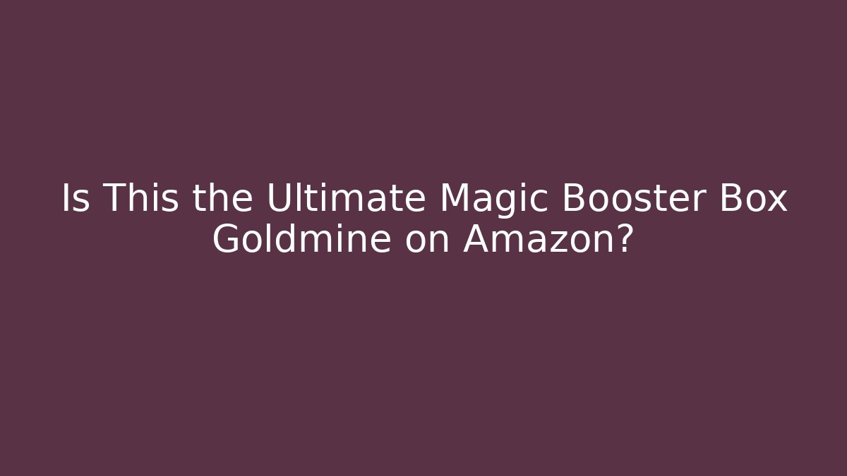 Is This the Ultimate Magic Booster Box Goldmine on Amazon?