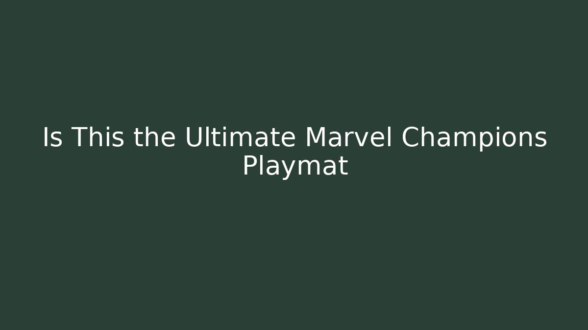 Is This the Ultimate Marvel Champions Playmat