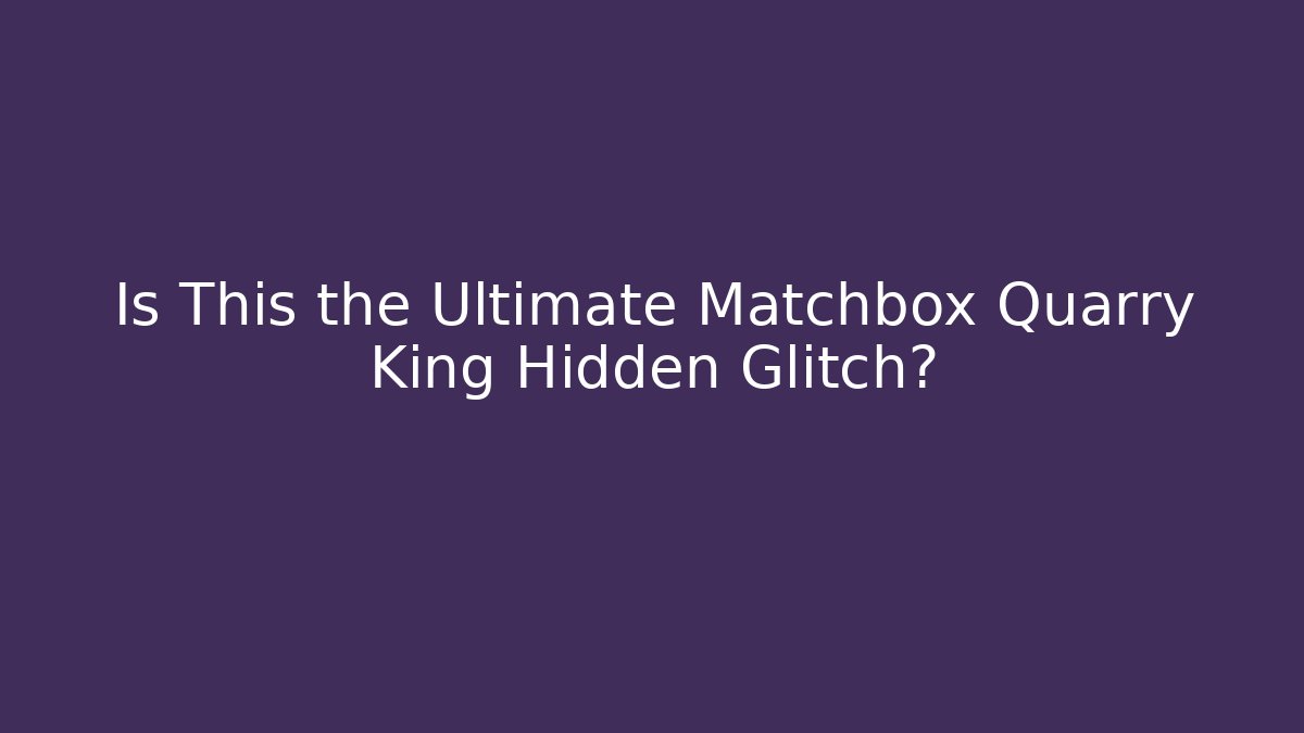 Is This the Ultimate Matchbox Quarry King Hidden Glitch? - Felix Cat Insurance