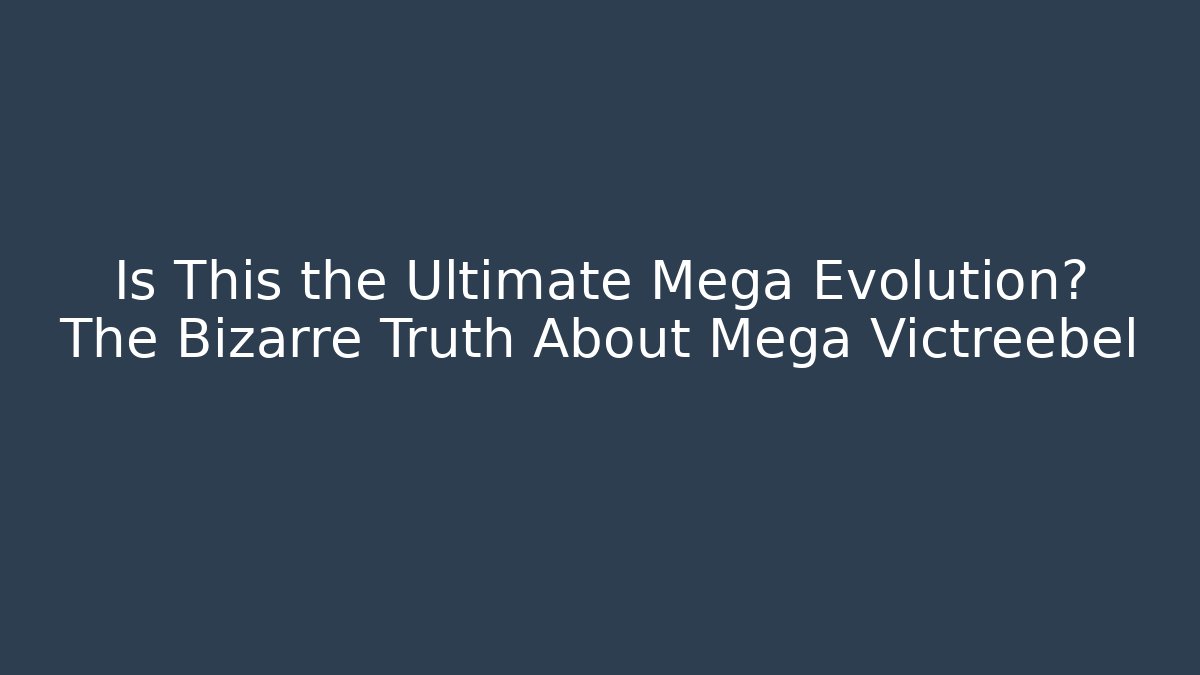 Is This the Ultimate Mega Evolution? The Bizarre Truth About Mega Victreebel - Felix Cat Insurance