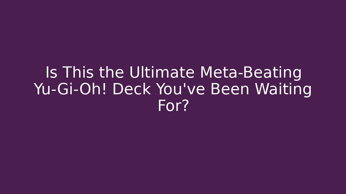 Is This the Ultimate Meta-Beating Yu-Gi-Oh! Deck You've Been Waiting For?