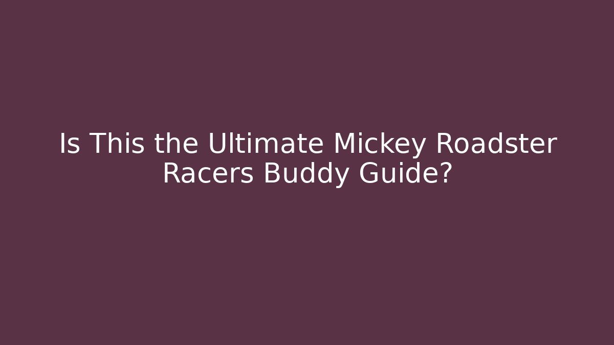 Is This the Ultimate Mickey Roadster Racers Buddy Guide?