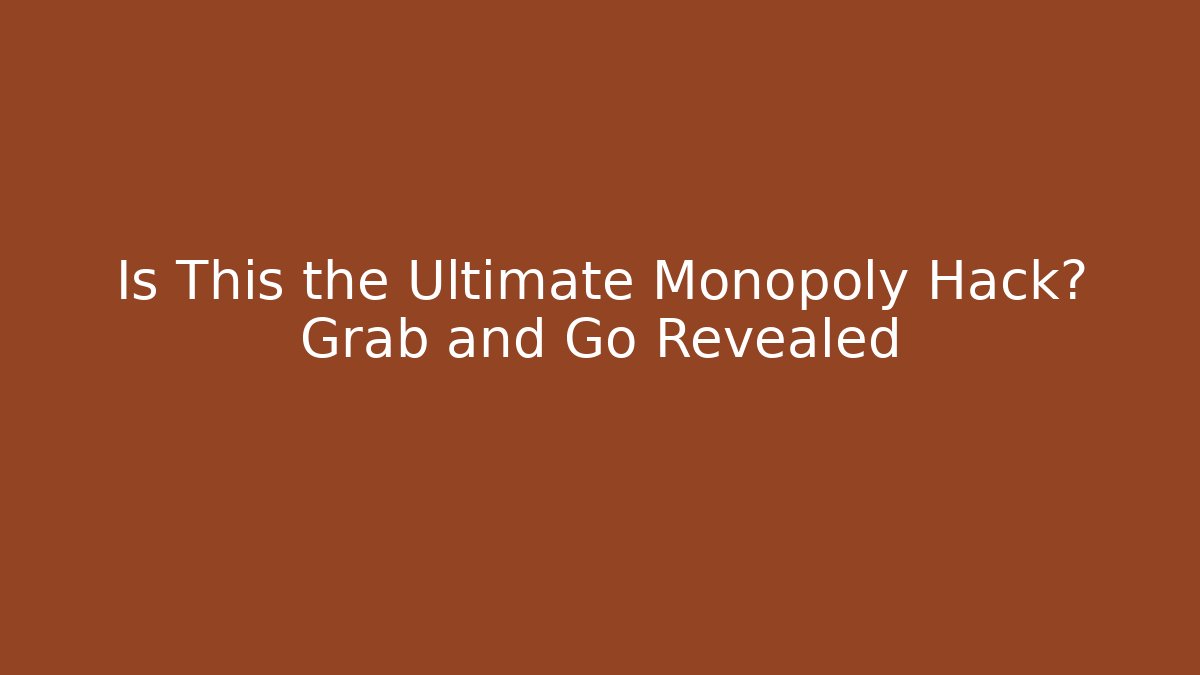 Is This the Ultimate Monopoly Hack? Grab and Go Revealed