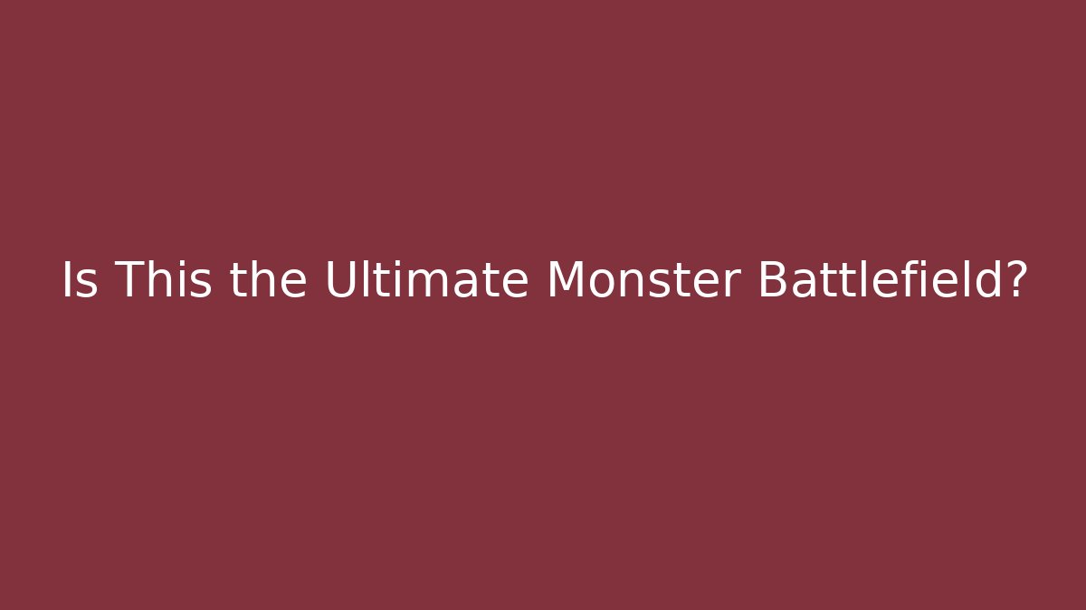 Is This the Ultimate Monster Battlefield?