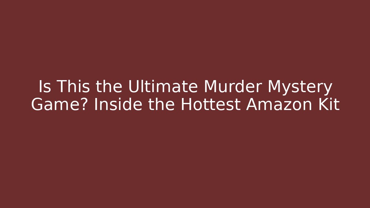 Is This the Ultimate Murder Mystery Game? Inside the Hottest Amazon Kit