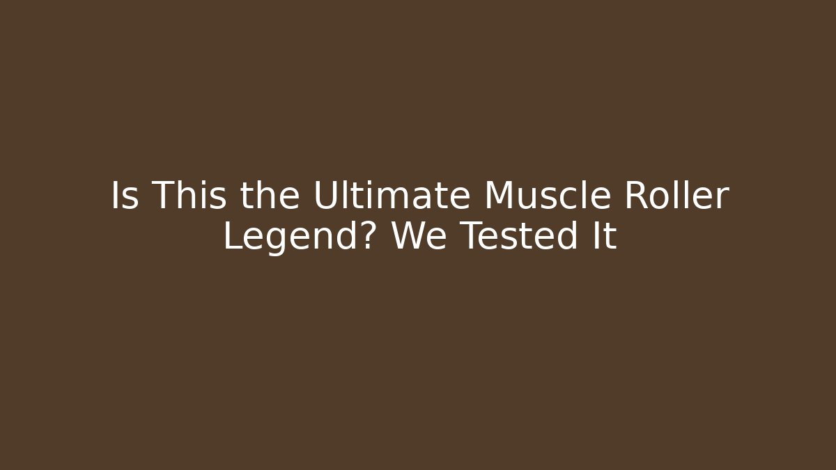 Is This the Ultimate Muscle Roller Legend? We Tested It