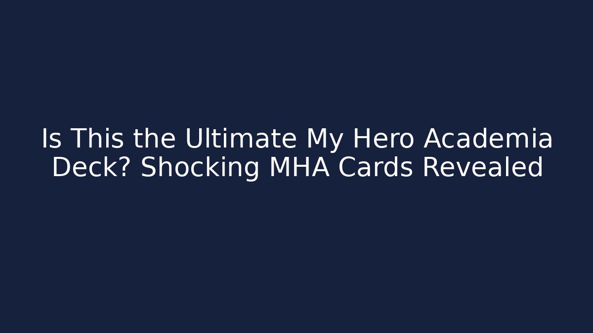 Is This the Ultimate My Hero Academia Deck? Shocking MHA Cards Revealed