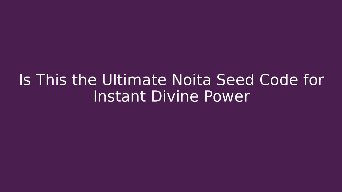 Is This the Ultimate Noita Seed Code for Instant Divine Power - Felix Cat Insurance