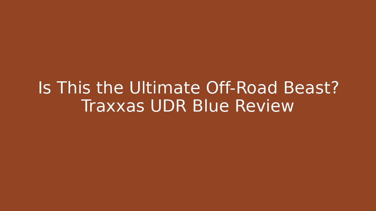 Is This the Ultimate Off-Road Beast? Traxxas UDR Blue Review