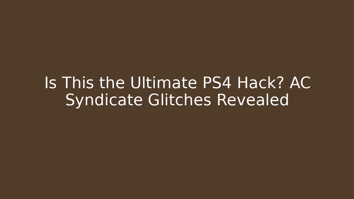 Is This the Ultimate PS4 Hack? AC Syndicate Glitches Revealed