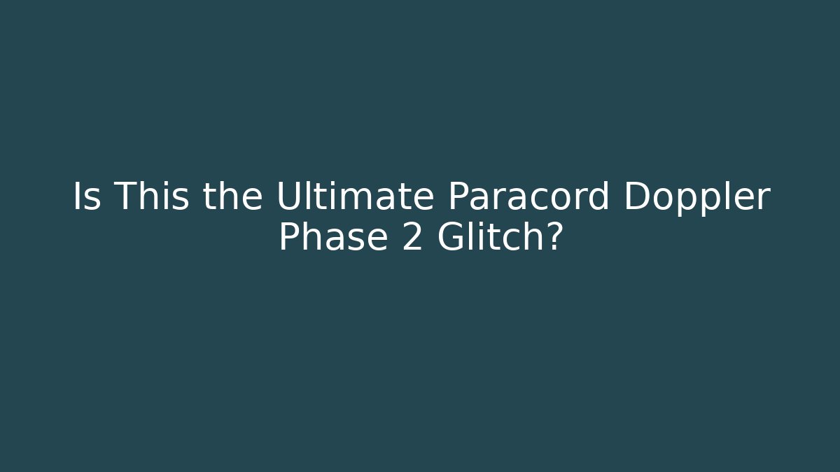 Is This the Ultimate Paracord Doppler Phase 2 Glitch?