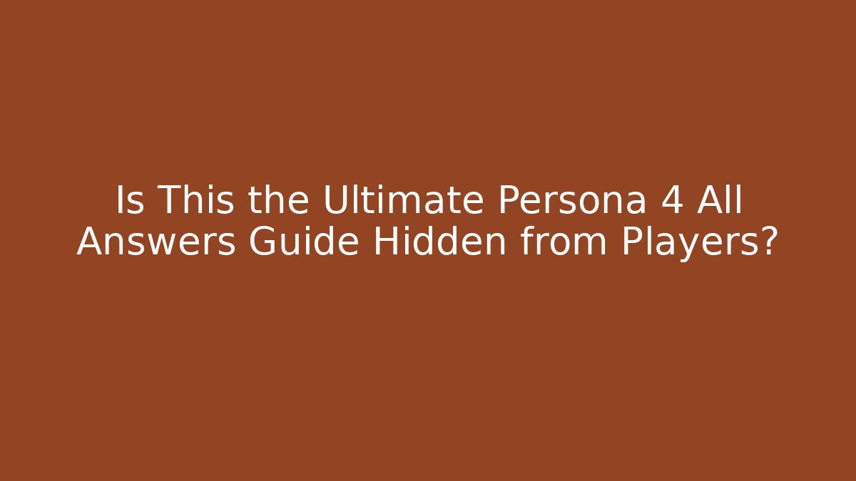 Is This the Ultimate Persona 4 All Answers Guide Hidden from Players?