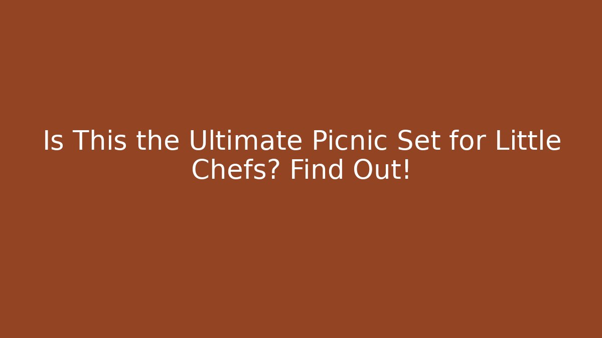 Is This the Ultimate Picnic Set for Little Chefs? Find Out!