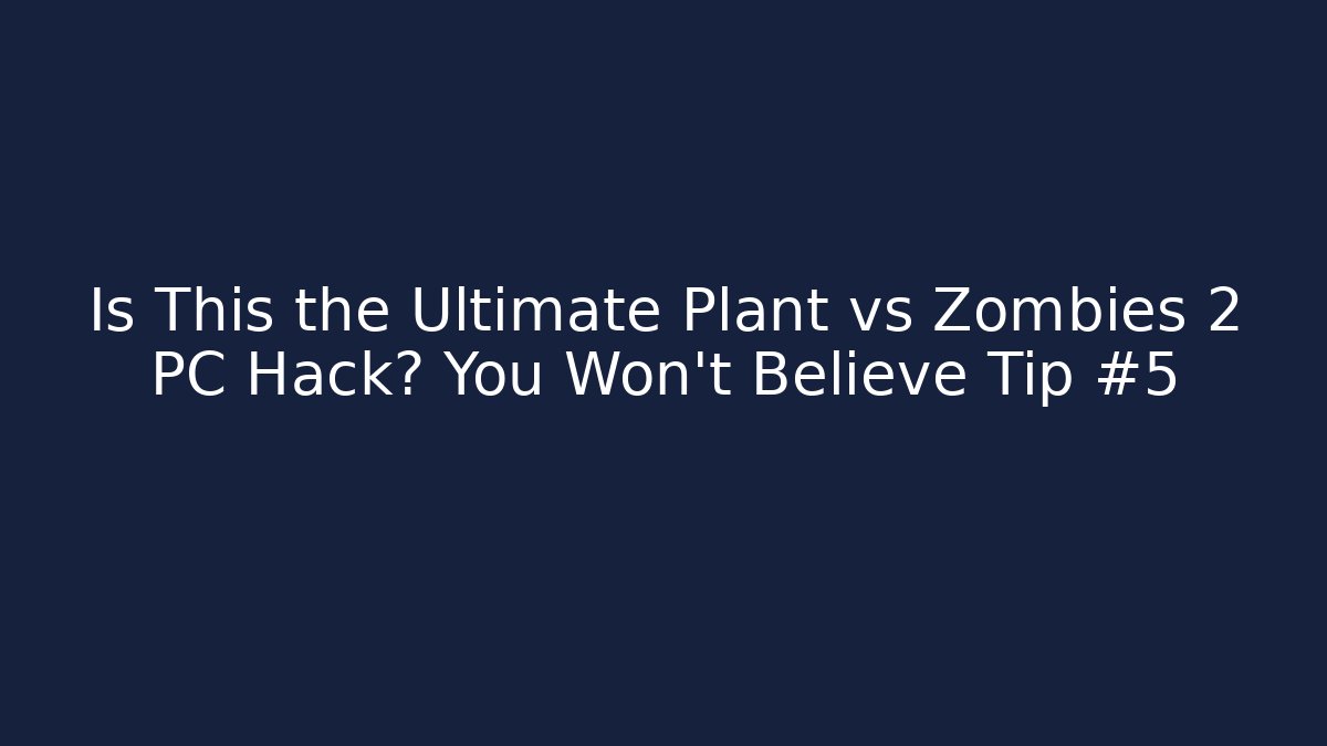 Is This the Ultimate Plant vs Zombies 2 PC Hack? You Won’t Believe Tip #5