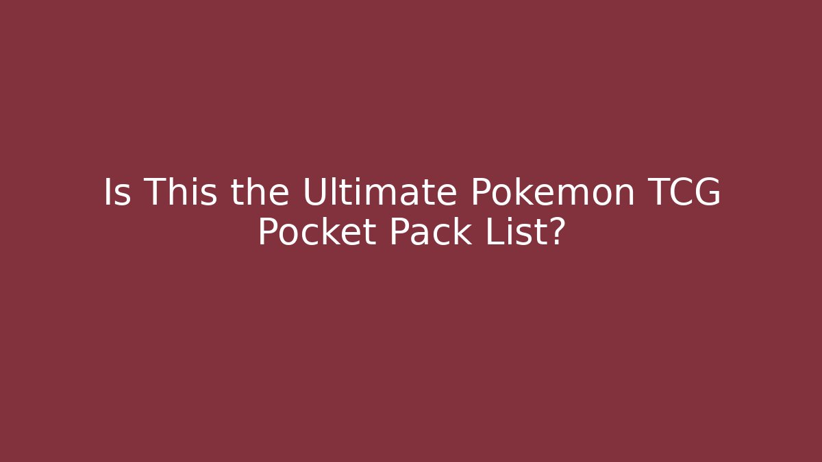 Is This the Ultimate Pokémon TCG Pocket Pack List?