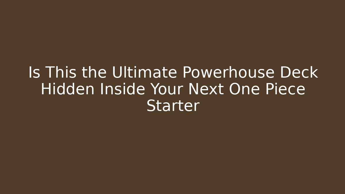 Is This the Ultimate Powerhouse Deck Hidden Inside Your Next One Piece Starter - Felix Cat Insurance