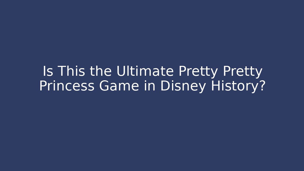 Is This the Ultimate Pretty Pretty Princess Game in Disney History?