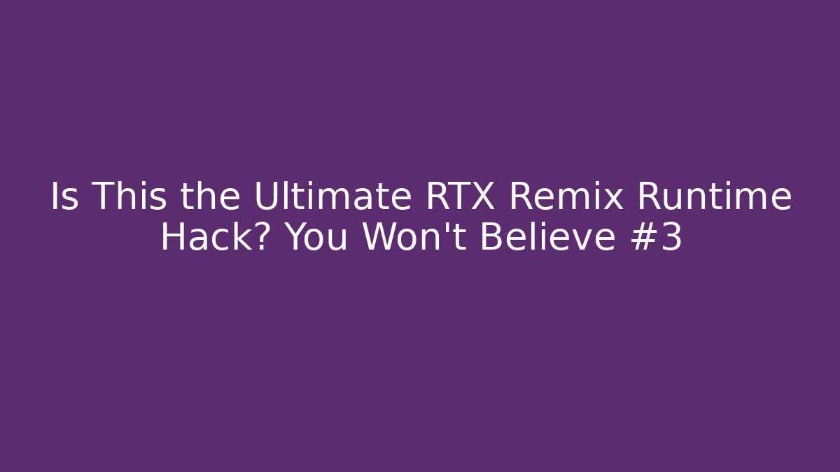Is This the Ultimate RTX Remix Runtime Hack? You Won’t Believe #3