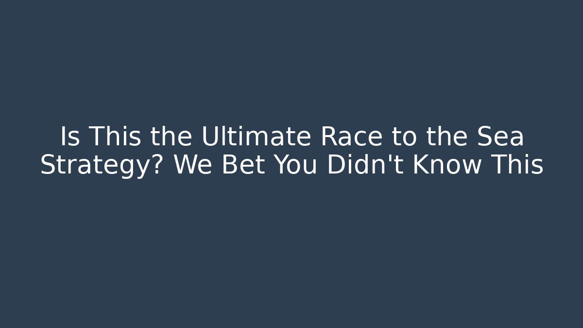 Is This the Ultimate Race to the Sea Strategy? We Bet You Didn't Know This