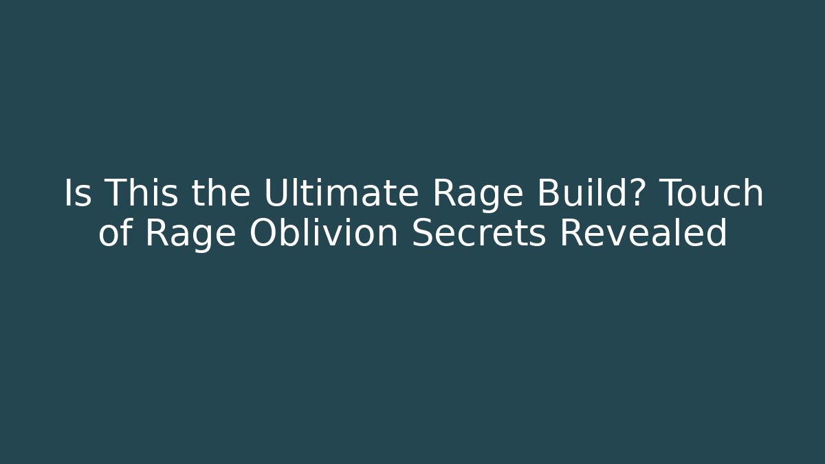 Is This the Ultimate Rage Build? Touch of Rage Oblivion Secrets Revealed
