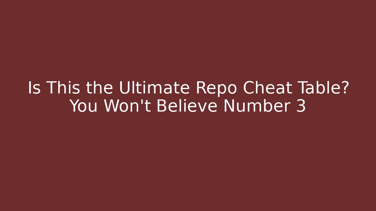Is This the Ultimate Repo Cheat Table? You Won't Believe Number 3