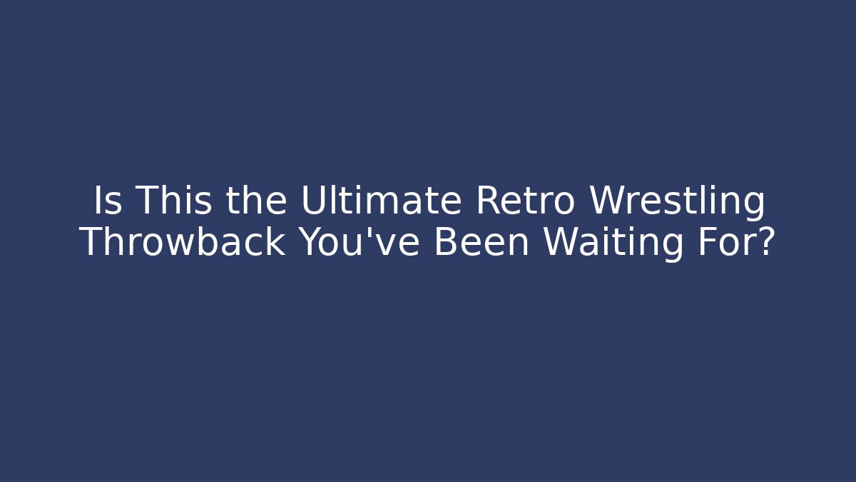 Is This the Ultimate Retro Wrestling Throwback You've Been Waiting For?