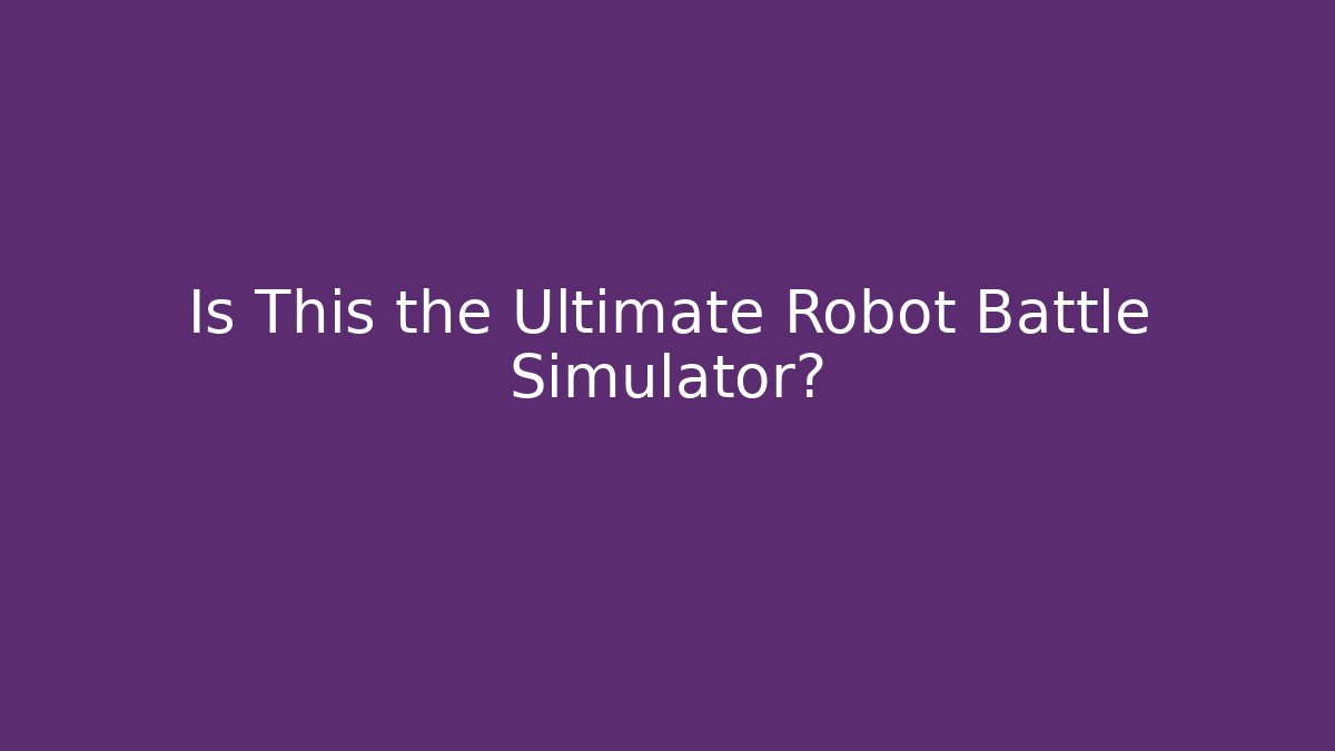 Is This the Ultimate Robot Battle Simulator?