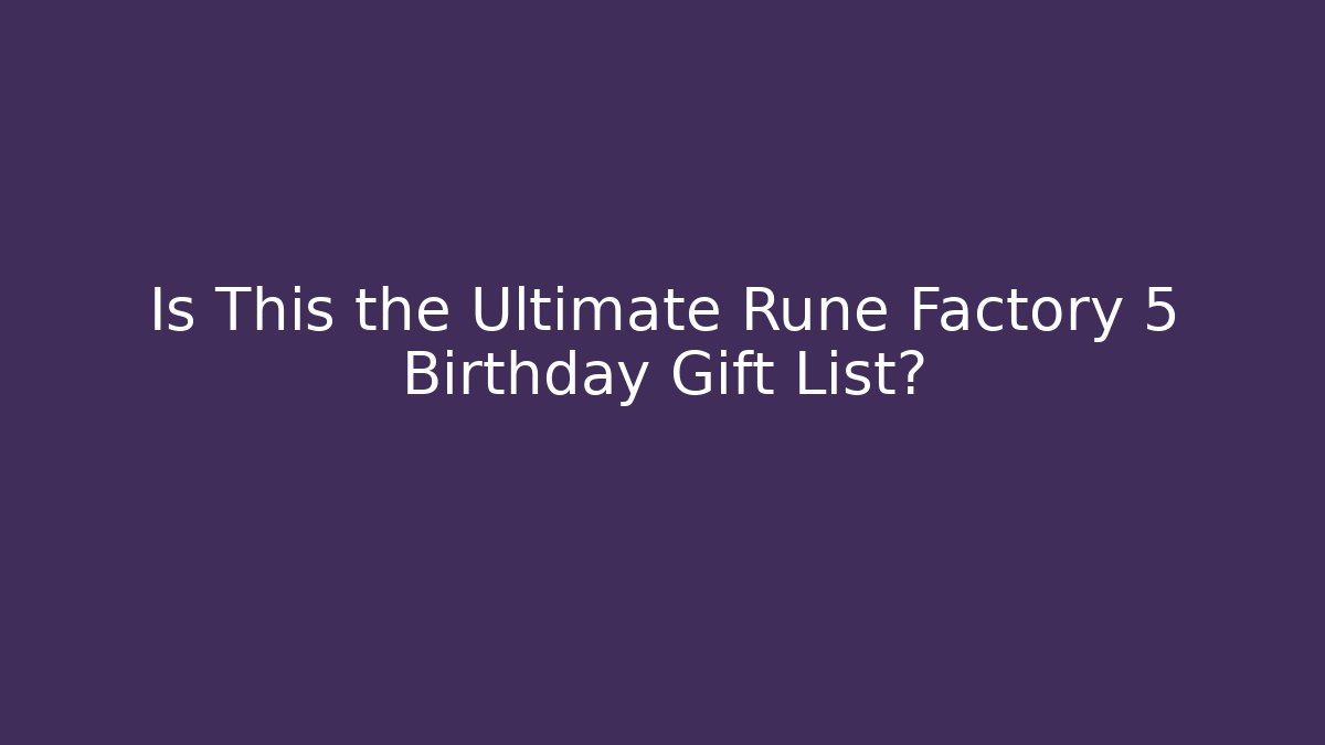 Is This the Ultimate Rune Factory 5 Birthday Gift List? - Felix Cat Insurance