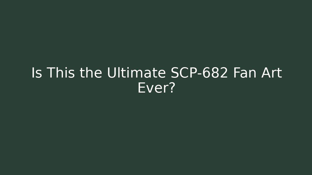 Is This the Ultimate SCP-682 Fan Art Ever?