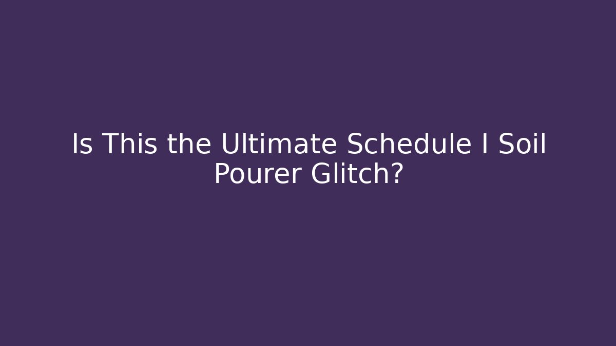 Is This the Ultimate Schedule I Soil Pourer Glitch?