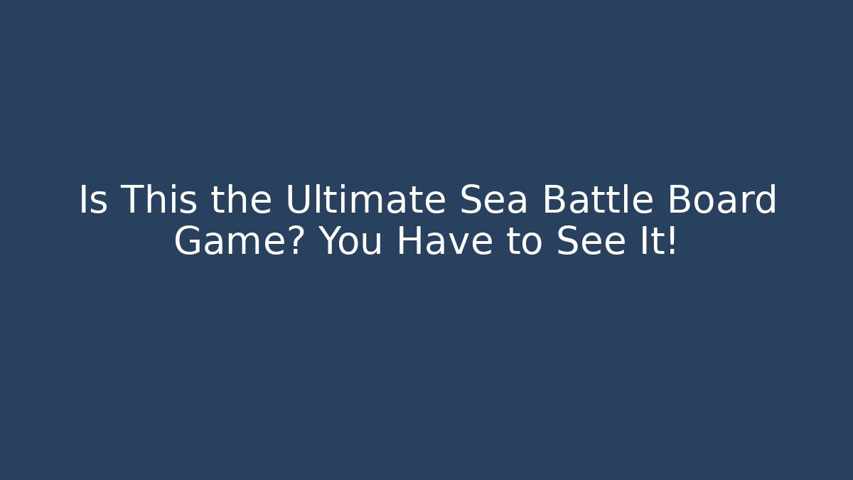 Is This the Ultimate Sea Battle Board Game? You Have to See It!