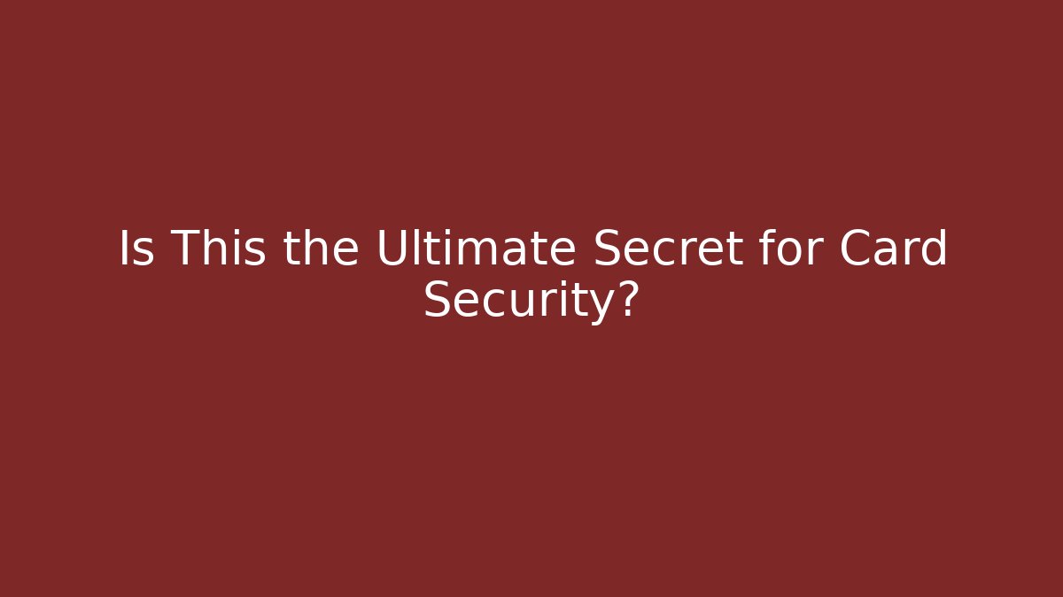 Is This the Ultimate Secret for Card Security?